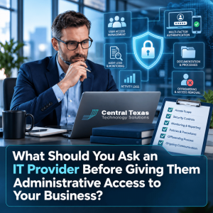 What Should You Ask an IT Provider Before Giving Them Administrative Access to Your Business?