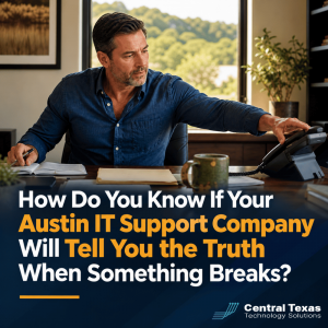 How Do You Know If Your Austin IT Support Company Will Tell You the Truth When Something Breaks?