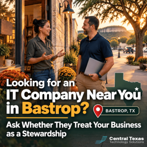 Looking for an IT Company Near You in Bastrop? Ask Whether They Treat Your Business as a Stewardship