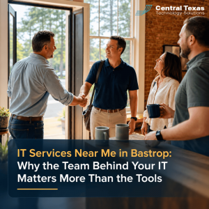 IT Services Near Me in Bastrop: Why the Team Behind Your IT Matters More Than the Tools
